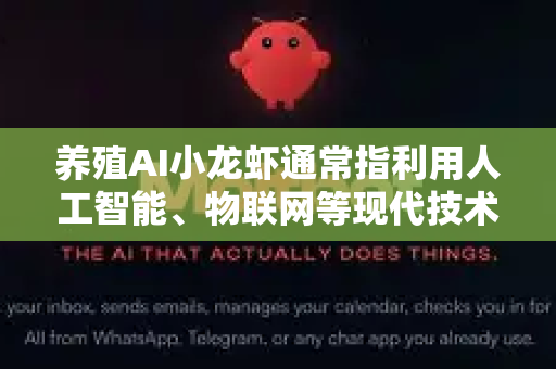 养殖AI小龙虾通常指利用人工智能、物联网等现代技术辅助或优化小龙虾养殖过程，以提高产量、降低风险、实现精细化管理的模式。以下是实现这一目标所需的条件和步骤