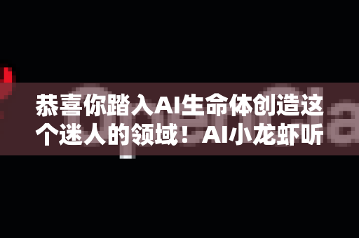恭喜你踏入AI生命体创造这个迷人的领域！AI小龙虾听起来像是一个结合了生物模拟与人工智能的趣味项目，非常适合新手入门。这不仅能让你理解AI的基本原理，还能培养你的创造力和耐心