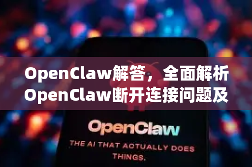 OpenClaw解答,全面解析OpenClaw断开连接问题及解决方案-第1张图片-官方openclaw下载|openclaw官网-国内ai小龙虾下载 OpenClaw解答,全面解析OpenClaw断开连接问题及解决方案-第1张图片-官方openclaw下载|openclaw官网-国内ai小龙虾下载