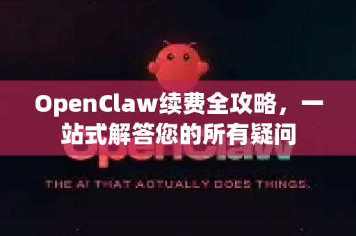 OpenClaw续费全攻略，一站式解答您的所有疑问-第1张图片-官方openclaw下载|openclaw官网-国内ai小龙虾下载