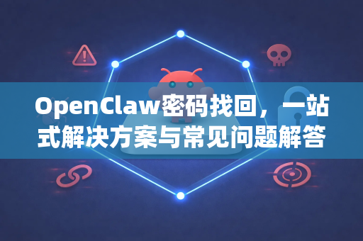 OpenClaw密码找回,一站式解决方案与常见问题解答-第1张图片-官方openclaw下载|openclaw官网-国内ai小龙虾下载 OpenClaw密码找回,一站式解决方案与常见问题解答-第1张图片-官方openclaw下载|openclaw官网-国内ai小龙虾下载