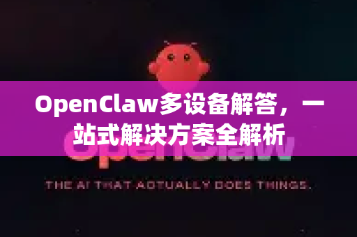 OpenClaw多设备解答，一站式解决方案全解析-第1张图片-官方openclaw下载|openclaw官网-国内ai小龙虾下载