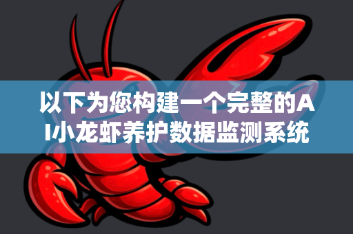 以下为您构建一个完整的AI小龙虾养护数据监测系统框架，涵盖监测维度、AI技术应用、系统架构和潜在效益
