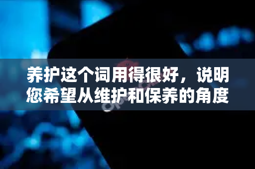 养护这个词用得很好,说明您希望从维护和保养的角度来解决问题。这通常分为 软养护(软件、设置、网络)和 硬养护(物理设备)两方面-第1张图片-官方openclaw下载|openclaw官网-国内ai小龙虾下载 养护这个词用得很好,说明您希望从维护和保养的角度来解决问题。这通常分为 软养护(软件、设置、网络)和 硬养护(物理设备)两方面-第1张图片-官方openclaw下载|openclaw官网-国内ai小龙虾下载