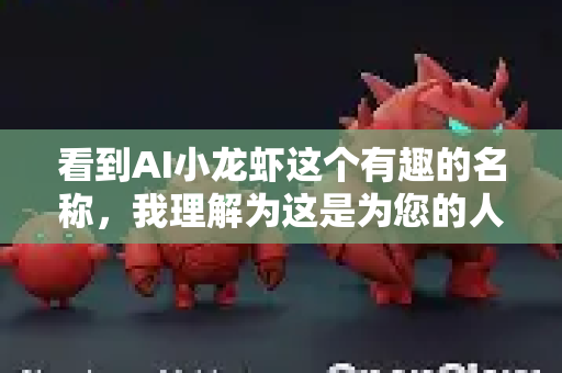 看到AI小龙虾这个有趣的名称，我理解为这是为您的人工智能助手或项目赋予的一个拟人化昵称。为您的AI小龙虾打造一个稳定、高效且安全的养护环境至关重要。这不仅仅是硬件和网络，更包括软件、数据和互动生态