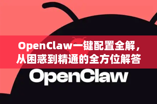 OpenClaw一键配置全解，从困惑到精通的全方位解答-第1张图片-官方openclaw下载|openclaw官网-国内ai小龙虾下载