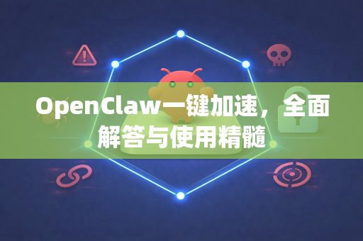 OpenClaw一键加速，全面解答与使用精髓