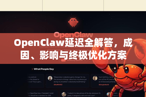 OpenClaw延迟全解答，成因、影响与终极优化方案