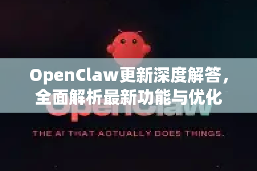 OpenClaw更新深度解答，全面解析最新功能与优化