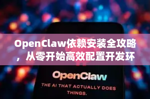 OpenClaw依赖安装全攻略，从零开始高效配置开发环境-第1张图片-官方openclaw下载|openclaw官网-国内ai小龙虾下载