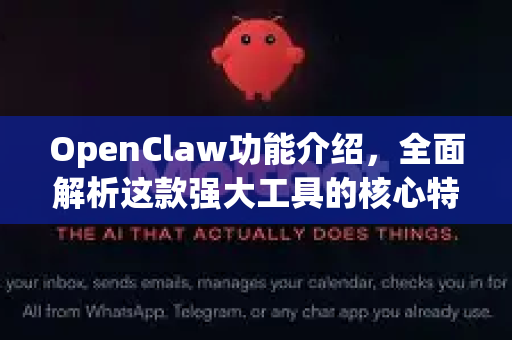 OpenClaw功能介绍，全面解析这款强大工具的核心特性与优势