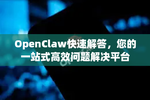OpenClaw快速解答，您的一站式高效问题解决平台-第1张图片-官方openclaw下载|openclaw官网-国内ai小龙虾下载