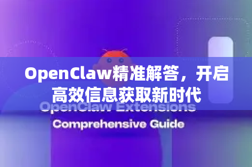 OpenClaw精准解答，开启高效信息获取新时代