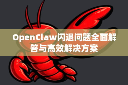 OpenClaw闪退问题全面解答与高效解决方案
