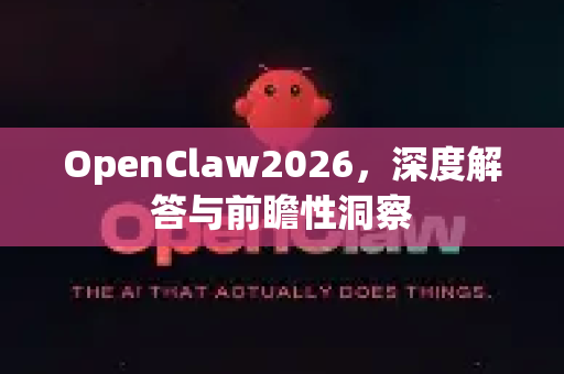OpenClaw2026，深度解答与前瞻性洞察