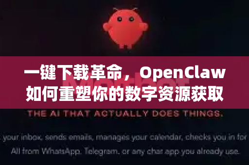 一键下载革命，OpenClaw如何重塑你的数字资源获取体验
