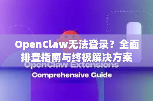 OpenClaw无法登录？全面排查指南与终极解决方案-第1张图片-官方openclaw下载|openclaw官网-国内ai小龙虾下载