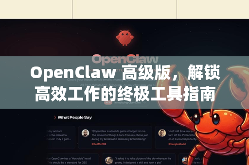 OpenClaw 高级版，解锁高效工作的终极工具指南