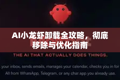 AI小龙虾卸载全攻略，彻底移除与优化指南