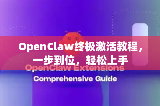 OpenClaw终极激活教程，一步到位，轻松上手