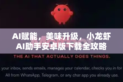 AI赋能，美味升级，小龙虾AI助手安卓版下载全攻略