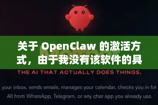 关于 OpenClaw 的激活方式，由于我没有该软件的具体信息（它可能是一款专业工具、软件或某个特定平台的应用）无法提供确切的激活步骤。不过，我可以为您提供一般软件激活的通用解决思路-第1张图片-官方openclaw下载|openclaw官网-国内ai小龙虾下载