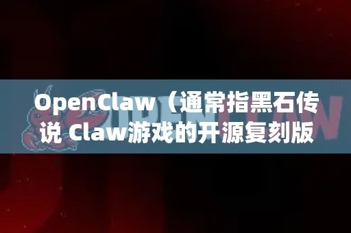 OpenClaw（通常指黑石传说 Claw游戏的开源复刻版）的汉化方法取决于你下载的具体版本。由于这是一个2001年左右的老游戏/复刻项目，汉化通常有两种情况-第1张图片-官方openclaw下载|openclaw官网-国内ai小龙虾下载