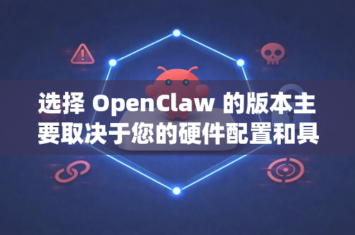 选择 OpenClaw 的版本主要取决于您的硬件配置和具体需求。以下是常见的版本选择建议-第1张图片-官方openclaw下载|openclaw官网-国内ai小龙虾下载 选择 OpenClaw 的版本主要取决于您的硬件配置和具体需求。以下是常见的版本选择建议-第1张图片-官方openclaw下载|openclaw官网-国内ai小龙虾下载