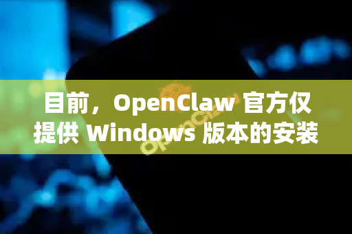 目前，OpenClaw 官方仅提供 Windows 版本的安装包（exe）没有官方发布的 macOS 版 dmg 安装文件。它的主要开发和发布平台是 Windows-第1张图片-官方openclaw下载|openclaw官网-国内ai小龙虾下载