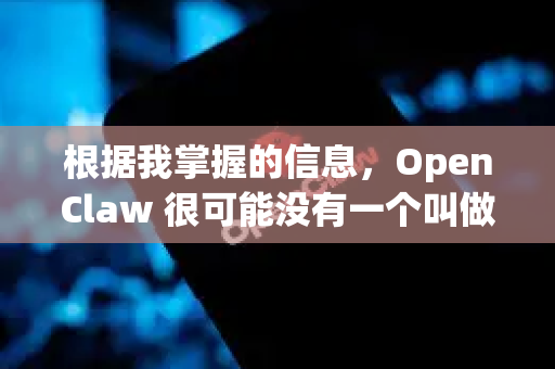根据我掌握的信息，OpenClaw 很可能没有一个叫做 OpenClaw 的、可以直接下载的官方安卓APK文件-第1张图片-官方openclaw下载|openclaw官网-国内ai小龙虾下载
