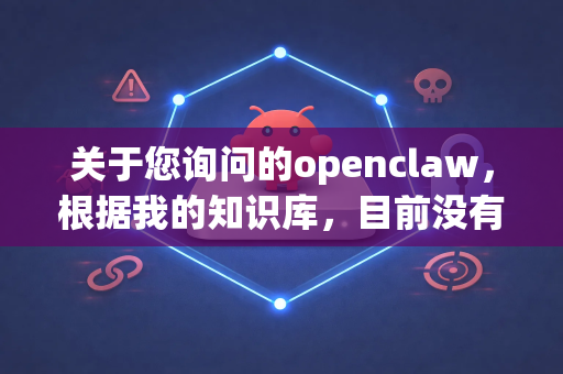 关于您询问的openclaw，根据我的知识库，目前没有一个被广泛知晓且公开的开源软件或知名平台使用这个确切的名字。因此，直接回答是否有客户端比较困难-第1张图片-官方openclaw下载|openclaw官网-国内ai小龙虾下载