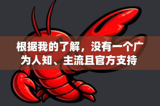 根据我的了解，没有一个广为人知、主流且官方支持 Windows 的软件叫 OpenClaw-第1张图片-官方openclaw下载|openclaw官网-国内ai小龙虾下载