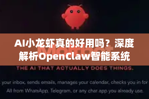AI小龙虾真的好用吗？深度解析OpenClaw智能系统的实际应用与用户反馈