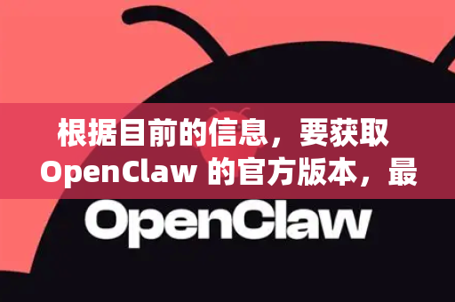 根据目前的信息,要获取 OpenClaw 的官方版本,最可靠的方式是通过其开源代码仓库。不过,需要明确一个关键点-第1张图片-官方openclaw下载|openclaw官网-国内ai小龙虾下载 根据目前的信息,要获取 OpenClaw 的官方版本,最可靠的方式是通过其开源代码仓库。不过,需要明确一个关键点-第1张图片-官方openclaw下载|openclaw官网-国内ai小龙虾下载