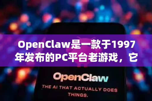OpenClaw是一款于1997年发布的PC平台老游戏，它并没有官方发布的macOS版或iOS版-第1张图片-官方openclaw下载|openclaw官网-国内ai小龙虾下载