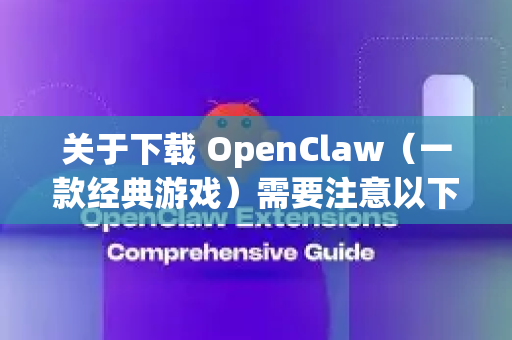 关于下载 OpenClaw(一款经典游戏)需要注意以下几点-第1张图片-官方openclaw下载|openclaw官网-国内ai小龙虾下载 关于下载 OpenClaw(一款经典游戏)需要注意以下几点-第1张图片-官方openclaw下载|openclaw官网-国内ai小龙虾下载