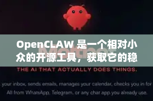 OpenCLAW 是一个相对小众的开源工具，获取它的稳定版通常需要从其官方代码仓库下载。为了帮助你安全、准确地下载，这里提供最可靠的方法和详细步骤