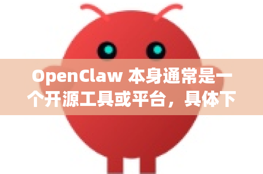 OpenClaw 本身通常是一个开源工具或平台,具体下载方式取决于其官方提供的版本和您的手机系统。以下是一般性的下载指导和建议-第1张图片-官方openclaw下载|openclaw官网-国内ai小龙虾下载 OpenClaw 本身通常是一个开源工具或平台,具体下载方式取决于其官方提供的版本和您的手机系统。以下是一般性的下载指导和建议-第1张图片-官方openclaw下载|openclaw官网-国内ai小龙虾下载