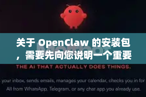 关于 OpenClaw 的安装包，需要先向您说明一个重要情况-第1张图片-官方openclaw下载|openclaw官网-国内ai小龙虾下载