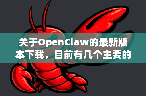关于OpenClaw的最新版本下载,目前有几个主要的获取渠道。根据公开信息,OpenClaw通常指一款名为OpenClaw的开源横版动作游戏,或者与某些开源软件/项目相关-第1张图片-官方openclaw下载|openclaw官网-国内ai小龙虾下载 关于OpenClaw的最新版本下载,目前有几个主要的获取渠道。根据公开信息,OpenClaw通常指一款名为OpenClaw的开源横版动作游戏,或者与某些开源软件/项目相关-第1张图片-官方openclaw下载|openclaw官网-国内ai小龙虾下载