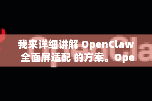 我来详细讲解 OpenClaw 全面屏适配 的方案。OpenClaw 作为一款移动端开发框架，需要针对各种全面屏设备进行适配-第1张图片-官方openclaw下载|openclaw官网-国内ai小龙虾下载