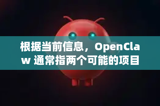 根据当前信息，OpenClaw 通常指两个可能的项目
