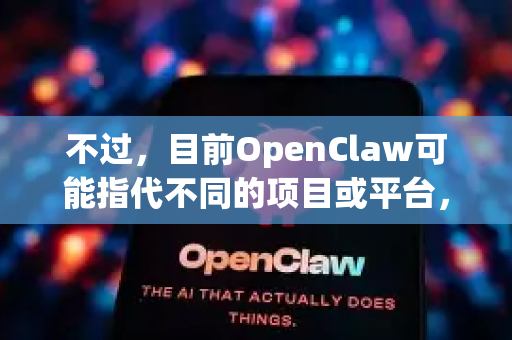 不过，目前OpenClaw可能指代不同的项目或平台，最常见的是