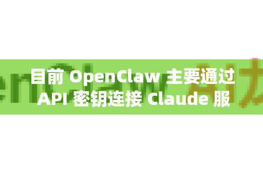 目前 OpenClaw 主要通过 API 密钥连接 Claude 服务运行，若希望纯净运行（即本地化、无网络依赖）可以考虑以下方案