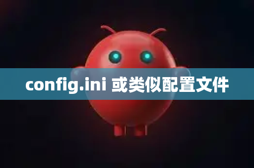 config.ini 或类似配置文件-第1张图片-官方openclaw下载|openclaw官网-国内ai小龙虾下载 config.ini 或类似配置文件-第1张图片-官方openclaw下载|openclaw官网-国内ai小龙虾下载