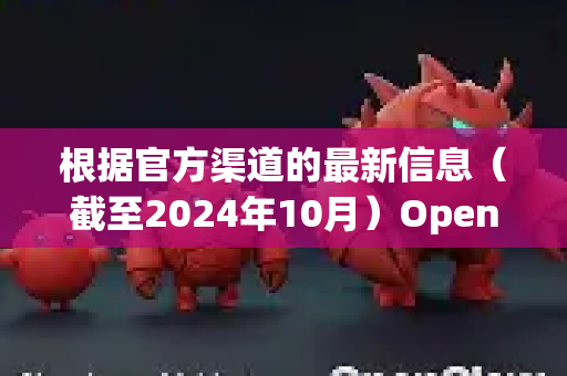 根据官方渠道的最新信息（截至2024年10月）OpenClaw（通常指代大型语言模型Claude的开源实现或相关工具项目）有以下关键更新