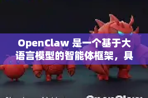 OpenClaw 是一个基于大语言模型的智能体框架，具备以下核心功能