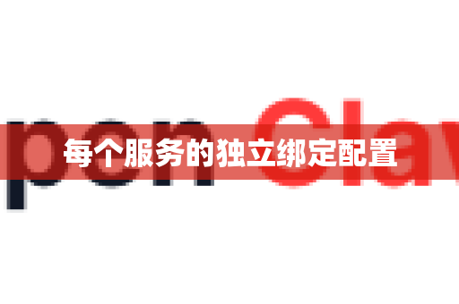 每个服务的独立绑定配置-第1张图片-官方openclaw下载|openclaw官网-国内ai小龙虾下载