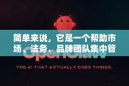 简单来说，它是一个帮助市场、法务、品牌团队集中管理、高效协作、确保合规的在线工具