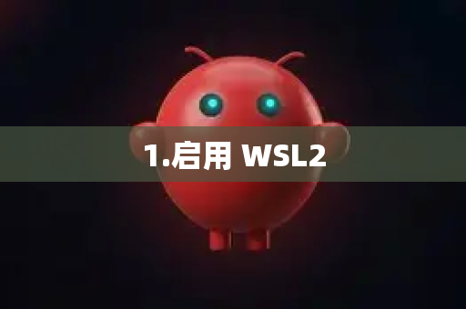1.启用 WSL2